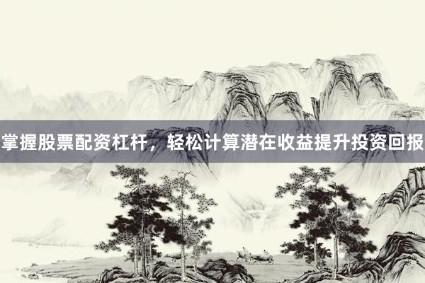掌握股票配资杠杆，轻松计算潜在收益提升投资回报