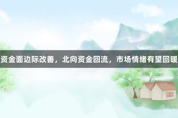 资金面边际改善，北向资金回流，市场情绪有望回暖