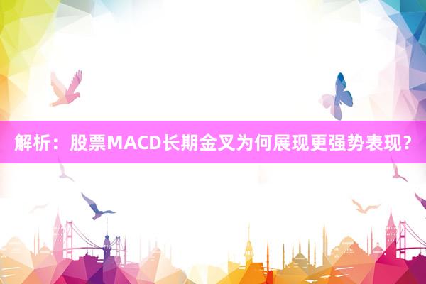 解析：股票MACD长期金叉为何展现更强势表现？